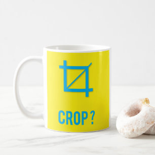 CROP? COFFEE MUG