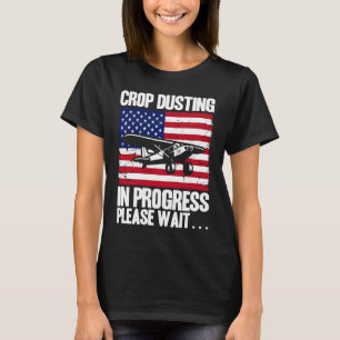 Crop Duster American Crop Dusting In Progress Plea T-Shirt