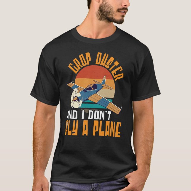 Crop Duster And I Dont Fly A Plane Crop Duster  1 T-Shirt (Front)