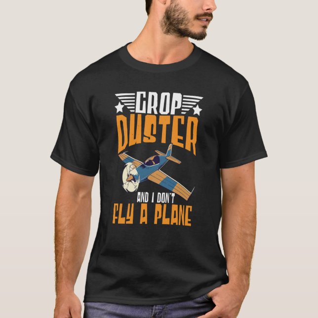 Crop Duster And I Dont Fly A Plane Crop Duster  3 T-Shirt (Front)