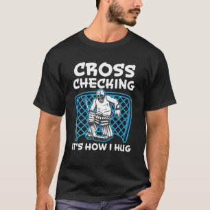 Cross Checking It's How I Hug Ice Hockey Player Co T-Shirt