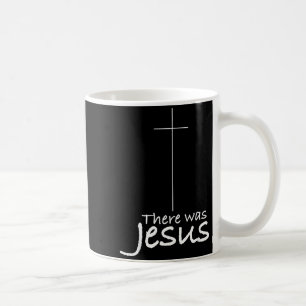 Cross Jesus Funny There Was Jesus Christian Religi Coffee Mug