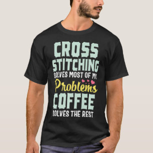 Cross Stitch Funny Coffee Stitching Sewing Gift T-Shirt
