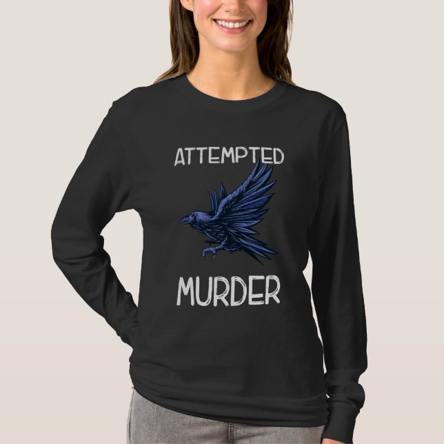 Crow Attempted Murder Bird Funny Corvid T-Shirt (Front)