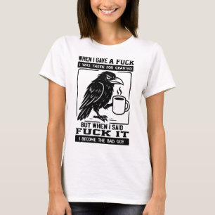 Crow When I Gave A I Was Taken For Granted  T-Shirt