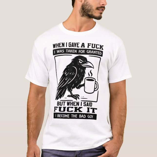 Crow When I Gave A I Was Taken For Granted  T-Shirt (Front)