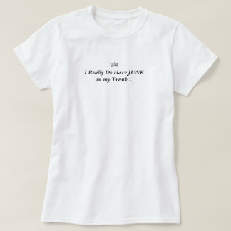 Crown Queen, I Really Do Have JUNK in my Trunk.... T-Shirt