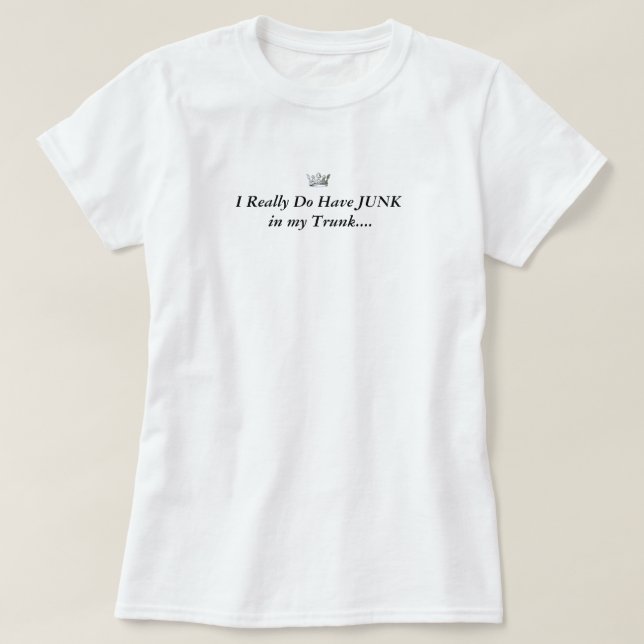 Crown Queen, I Really Do Have JUNK in my Trunk.... T-Shirt (Design Front)