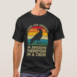 Crows Are Awesome. I'm Awesome Therefore I'm a Cro T-Shirt
