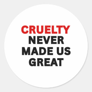 Cruelty Never Made Us Great Anti-trump Political P Classic Round Sticker
