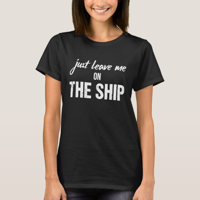Cruise Essentials Just Leave Me on the Ship T-Shirt (Front)