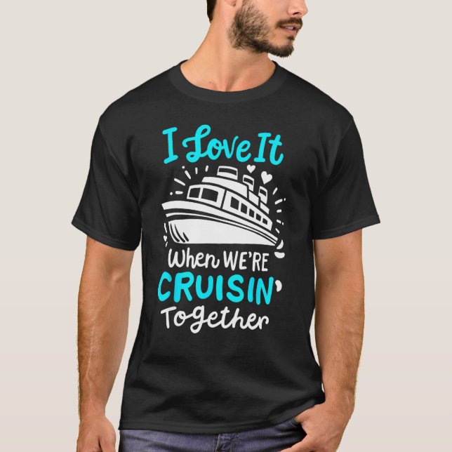 Cruise I Love It When We're Cruisin' Together T-Shirt (Front)