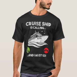 Cruise Ship Is Calling and I Must Go Funny Cruisin T-Shirt