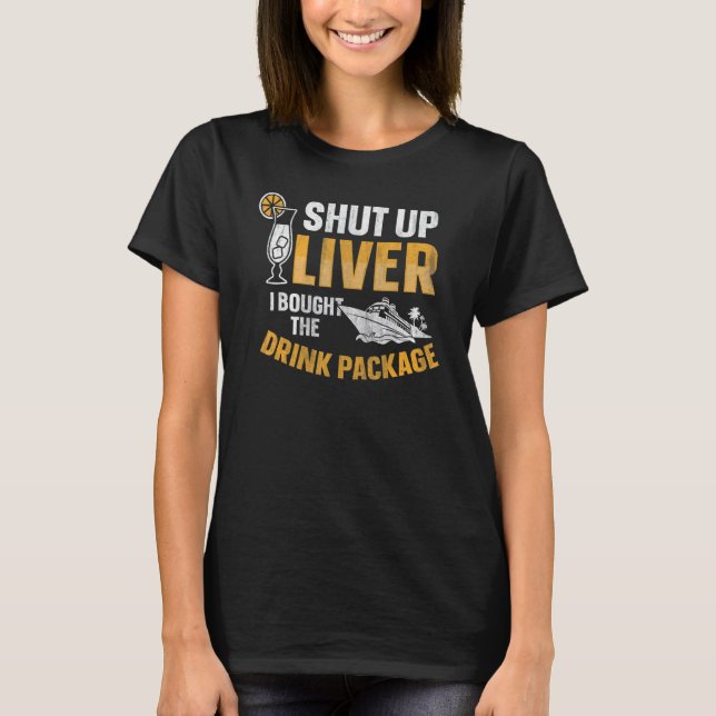 Cruise Ship Shut Up Liver I Bought The Drink Packa T-Shirt (Front)