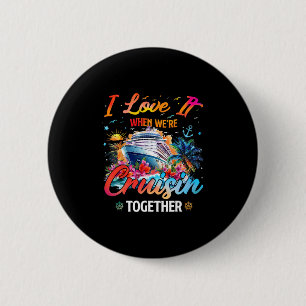 Cruise Squad 2025 I Love It When Were Cruisin Toge 2 Inch Round Button