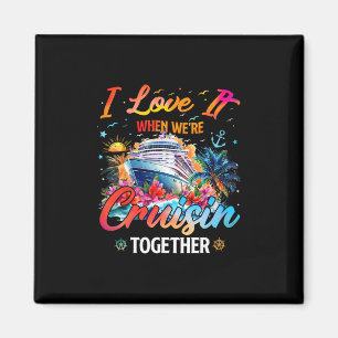 Cruise Squad 2025 I Love It When Were Cruisin Toge Magnet