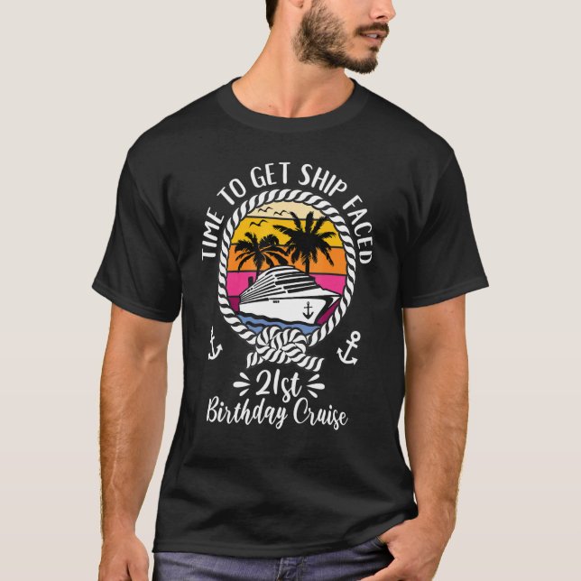 Cruise Time To Get Ship Faced 21st Birthday Cruise T-Shirt (Front)