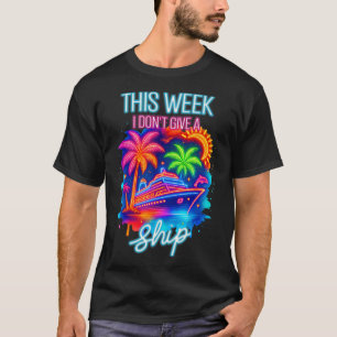 Cruise Trip Summer Cruising This Week I Don't Give T-Shirt