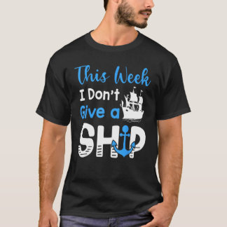 Cruise Trip Vacation This Week I Don t Give A Ship T-Shirt