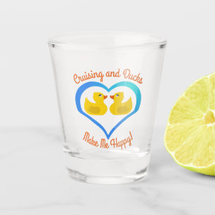 Cruising and Ducks Make Me Happy-Cruise Shot Glass