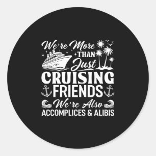Cruising Friends We're Accomplices And Alibis Crui Classic Round Sticker