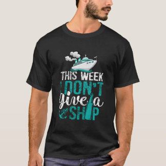 Cruising Vacation Cruise Ship This Week I Don'T Gi T-Shirt