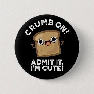 Crumb On Admit It I'm Funny Bread Pun Dark BG 2 Inch Round Button
