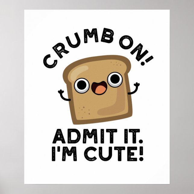 Crumb On Admit It I'm Funny Bread Pun  Poster (Front)