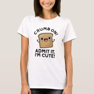 Crumb On Admit It I'm Funny Bread Pun  T-Shirt