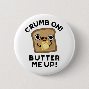 Crumb On Butter Me Up Funny Bread Pun 2 Inch Round Button