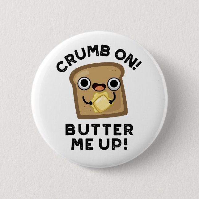 Crumb On Butter Me Up Funny Bread Pun  2 Inch Round Button (Front)