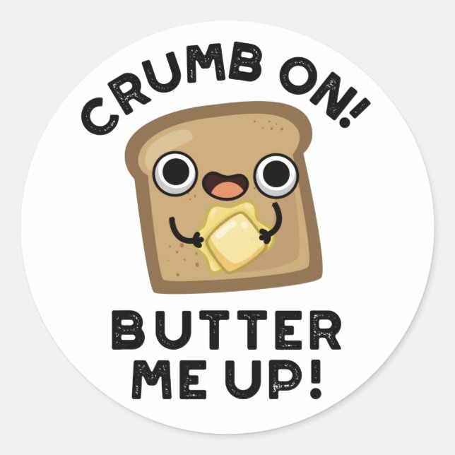 Crumb On Butter Me Up Funny Bread Pun  Classic Round Sticker (Front)