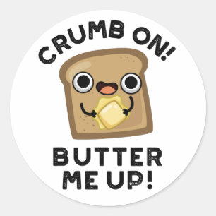 Crumb On Butter Me Up Funny Bread Pun  Classic Round Sticker