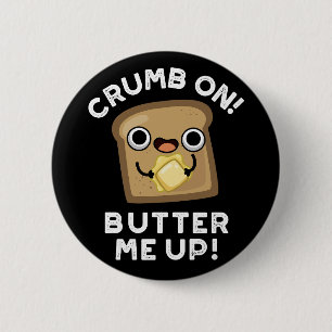 Crumb On Butter Me Up Funny Bread Pun Dark BG 2 Inch Round Button