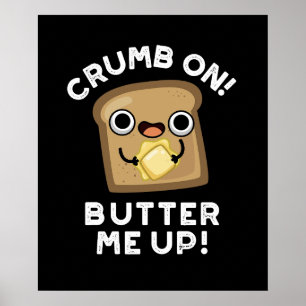 Crumb On Butter Me Up Funny Bread Pun Dark BG Poster