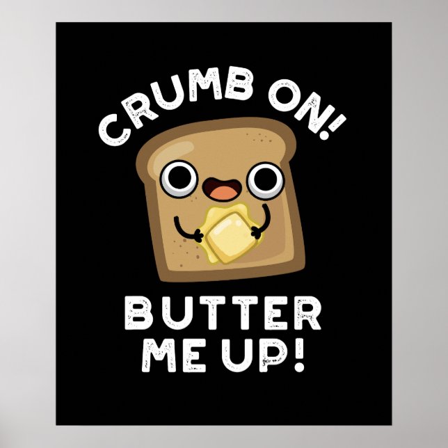 Crumb On Butter Me Up Funny Bread Pun Dark BG Poster (Front)