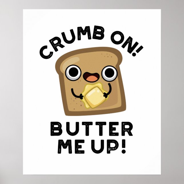 Crumb On Butter Me Up Funny Bread Pun  Poster (Front)