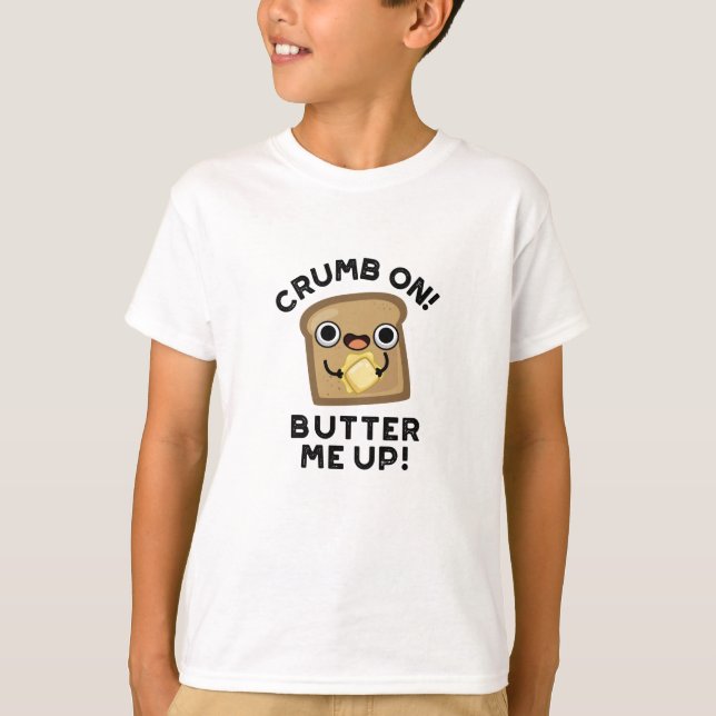 Crumb On Butter Me Up Funny Bread Pun  T-Shirt (Front)