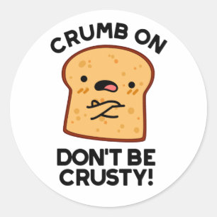 Crumb On Don't Be Crusty Funny Bread Pun  Classic Round Sticker