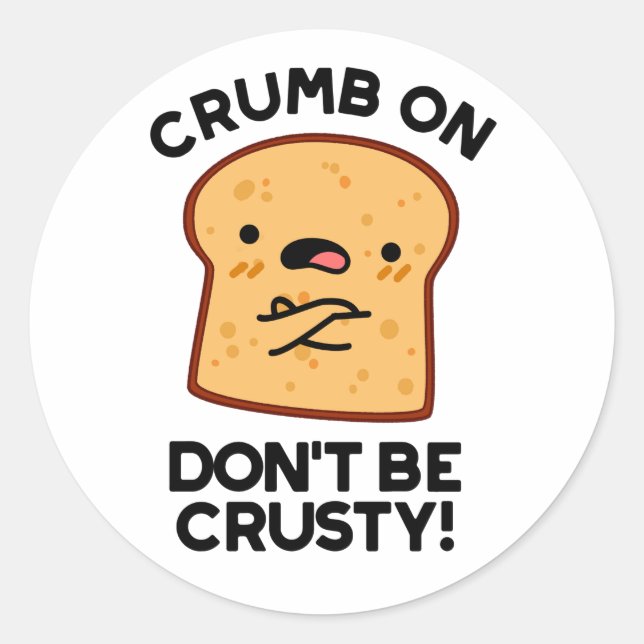 Crumb On Don't Be Crusty Funny Bread Pun  Classic Round Sticker (Front)