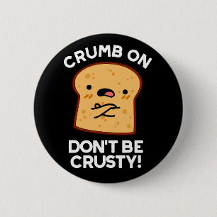 Crumb On Don't Be Crusty Funny Bread Pun Dark BG 2 Inch Round Button