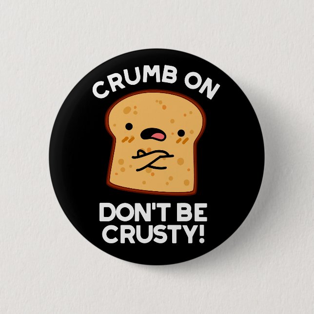 Crumb On Don't Be Crusty Funny Bread Pun Dark BG 2 Inch Round Button (Front)