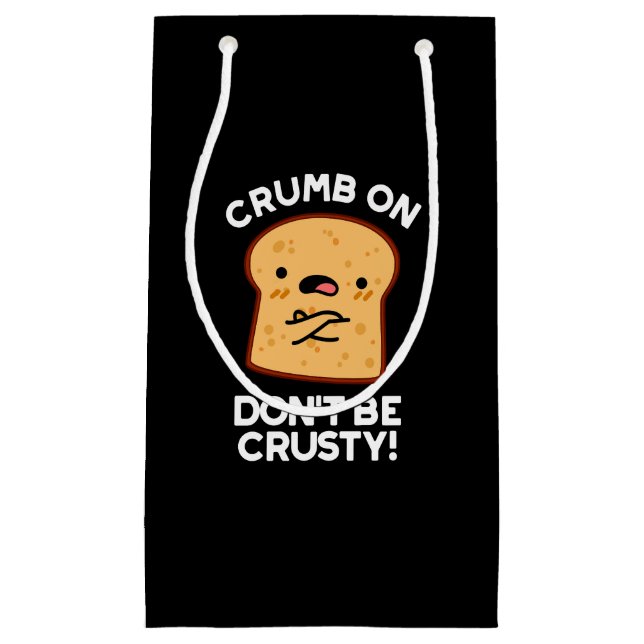 Crumb On Don't Be Crusty Funny Bread Pun Dark BG Small Gift Bag (Front)