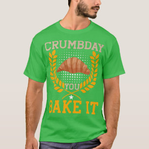 Crumbday You Bake It BACKPRINT  Bread Baking  T-Shirt