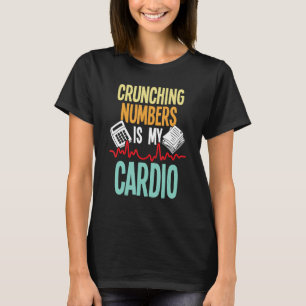Crunching Numbers Is My Cardio - Accountant Audito T-Shirt