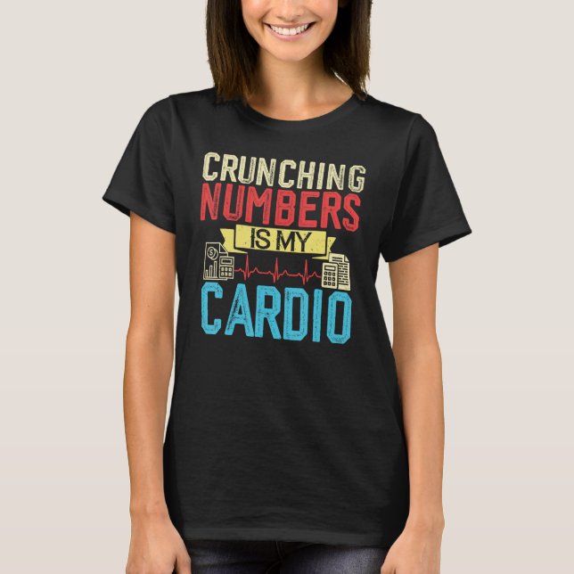 Crunching Numbers Is My Cardio  Accountant & CPA T-Shirt (Front)