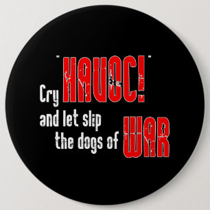 Cry "Havoc!" and Let Slip the Dogs of War 6 Inch Round Button