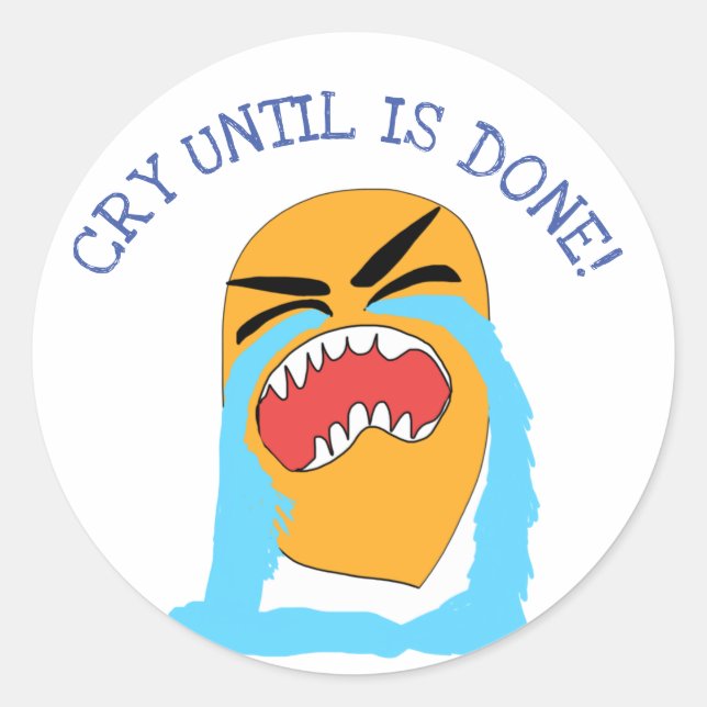 cry until is done classic round sticker (Front)