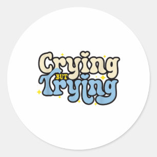 Crying But Trying Encourage Funny Mental Health Aw Classic Round Sticker