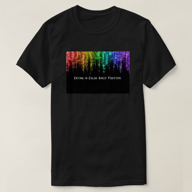 Crying in Colour Since Forever  T-Shirt (Design Front)